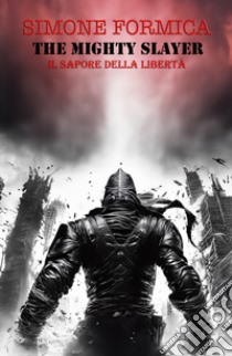 The mighty slayer. Il sapore della libertà libro di Formica Simone