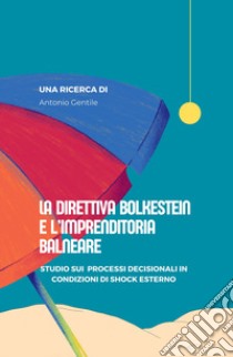 La direttiva Bolkestein e l'imprenditoria balneare. Studio sui processi decisionali in condizioni di shock esterno libro di Gentile Antonio