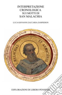 I motti di San Malachia. Interpretazione cronologica libro di Luca Zampieron