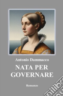 Nata per governare libro di Dammacco Antonio