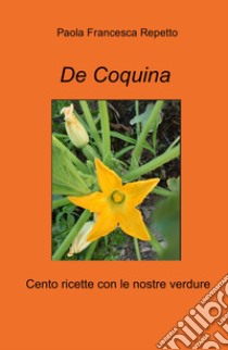 De Coquina. Cento ricette con le nostre verdure libro di Paola Francesca Repetto