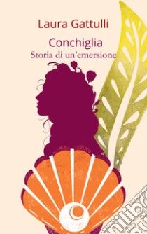 Conchiglia. Storia di un'emersione libro di Laura Gattulli