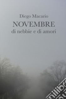 Novembre di nebbie e di amori libro di Diego Macario