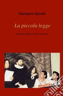 La piccola legge. Romanzo e fiaba di scuola e gioventù libro di Spinelli Giampiero