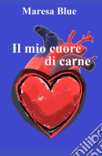 Il mio cuore di carne libro di Maresa Blue