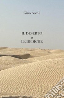 I deserto o «Le dediche» libro di Ascoli Gino