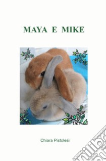 Maya e Mike. Ediz. a colori libro di Pistolesi Chiara