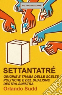 Settantatré. Origine e trama delle scelte politiche e del dualismo destra-sinistra libro di Sudd Orlando