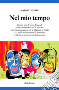 Nel mio tempo. L'antica arte di porsi domande e trovare dentro di noi le risposte libro di Conte Massimo