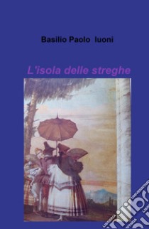 L'isola delle streghe libro di Luoni Basilio Paolo