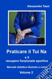 Praticare il Tui Na e il recupero funzionale sportivo. Vol. 2 libro di Tassi Alessandra