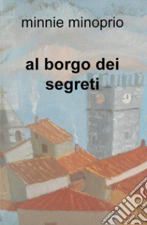 Al borgo dei segreti libro di Minoprio Minnie