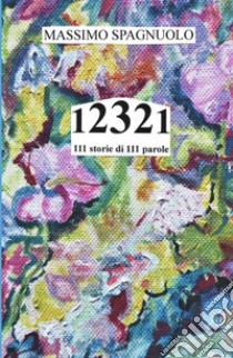 12321. 111 storie di 111 parole libro di Massimo Spagnuolo