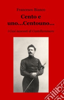 Cento e uno...Centouno.... i casi nascosti di Castellammare libro di Bianco Francesco