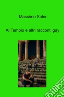 Al tempio e altri racconti gay libro di Soler Massimo