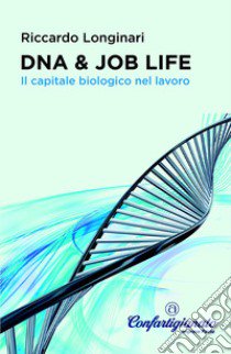 DNA & job life. Il capitale biologico nel lavoro libro di Longinari Riccardo