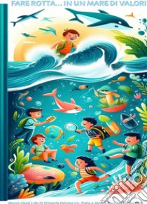 Fare rotta ... in un mare di valori libro di Alunni classi I -III- IV Primaria 