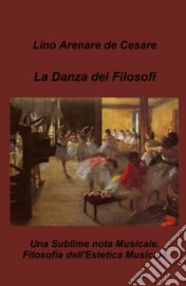 La danza dei filosofi. Una sublime nota musicale. Filosofia dell'estetica musicale libro di Arenare Zullo Lino