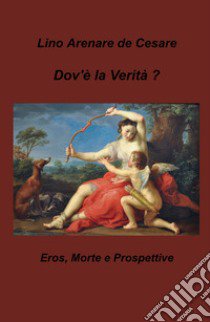 Dov'è la verità? Eros, morte e prospettive libro di Arenare Zullo Lino