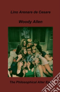 Woody Allen. L'alter ego filosofico libro di Arenare Zullo Lino