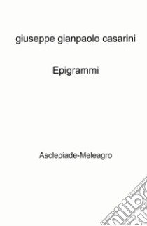 Epigrammi. Asclepiade-Meleagro libro di Casarini Giuseppe Gianpaolo