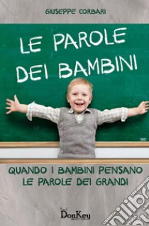 Le parole dei bambini. Quando i bambini pensano le parole dei grandi libro di Corbari Giuseppe