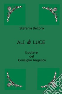 Ali di luce. Il potere del consiglio angelico libro di Belloro Stefania