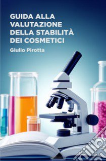 Guida alla valutazione della stabilità dei cosmetici libro di Pirotta Giulio