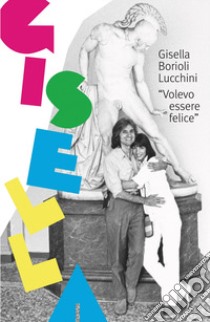 Gisella. Volevo vivere felice libro di Borioli Gisella