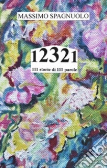 12321. 111 storie di 111 parole libro di Massimo Spagnuolo