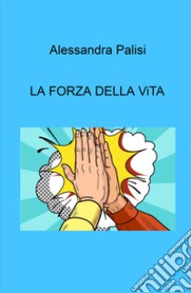 La forza della vita libro di Palisi Alessandra