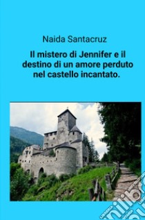 Il mistero di Jennifer e il destino di un amore perduto nel castello incantato libro di Santacruz Naida