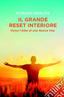 Il grande reset interiore: Verso l'alba di una nuova vita. Il risveglio dell'anima dall'ipnosi di massa libro di Romano NewLife