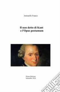 Il non detto di Kant e l'Opus postumum libro di Franco Antonello