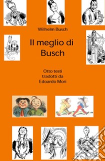 Il meglio di W. Busch libro di Busch Wilhelm; Edoardo Armando Mori (cur.)