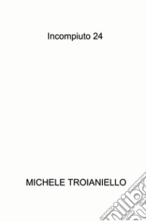 Incompiuto 24 libro di Troianiello Michele