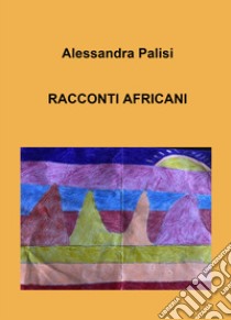 Racconti africani libro di Palisi Alessandra