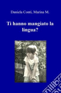 Ti hanno mangiato la lingua? libro di Conti Daniela