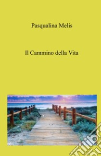 Il cammino della vita libro di Melis Pasqualina