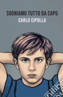 Sogniamo tutto da capo libro di Cipolla Carlo