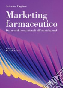 Marketing farmaceutico. Dai modelli tradizionali all'omnichannel libro di Ruggiero Salvatore