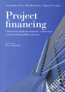 Project financing. Valutazione degli investimenti, concessioni e partnership pubblico privato libro di Nova Alessandro; Moschetta Elio; Toccagni Chiara