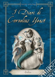 I diari di Cornelius Yeast. Italia libro di Ongaro Andrea