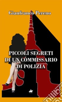 Piccoli segreti di un commissario di polizia libro di Pereno Gianfranco