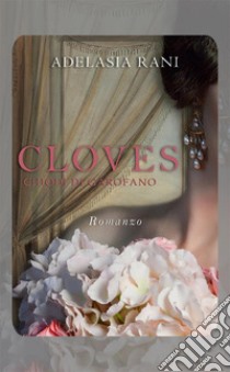 Cloves. Chiodi di garofano libro di Rani Adelasia