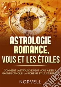 Astrologie romance, vous et les étoiles. Comment l'astrologie peut vous aider à gagner l'amour, la richesse et la célébrité libro di Norvell