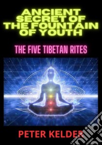 Ancient secret of the fountain of youth. The five tibetan rites libro di Kelder Peter