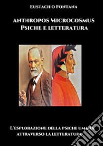 Antropos microcosmo psiche e letteratura. L'esplorazione della psiche umana attraverso la letteratura libro di Fontana Eustachio