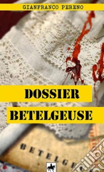 Dossier Betelgeuse libro di Pereno Gianfranco