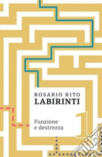 Labirinti 1. Funzione e destrezza soggettiva tra scontato e cogito libro di Rito Rosario